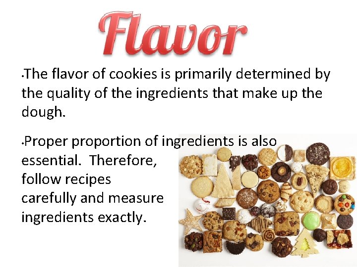 The flavor of cookies is primarily determined by the quality of the ingredients that