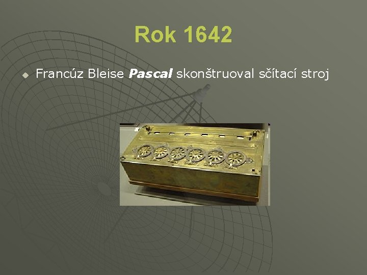Rok 1642 u Francúz Bleise Pascal skonštruoval sčítací stroj 