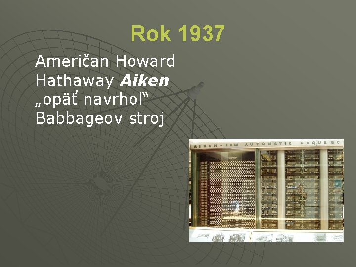 Rok 1937 Američan Howard Hathaway Aiken „opäť navrhol“ Babbageov stroj 