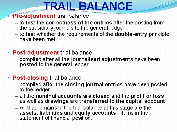 TRAIL BALANCE • Pre-adjustment trial balance – to test the correctness of the entries