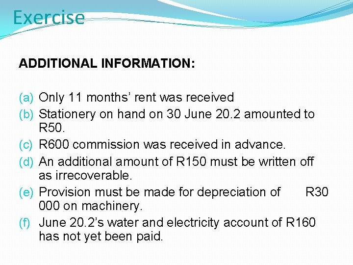 Exercise ADDITIONAL INFORMATION: (a) Only 11 months’ rent was received (b) Stationery on hand Exercise ADDITIONAL INFORMATION: (a) Only 11 months’ rent was received (b) Stationery on hand