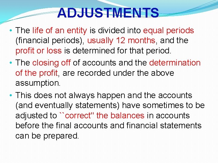 ADJUSTMENTS • The life of an entity is divided into equal periods (financial periods), ADJUSTMENTS • The life of an entity is divided into equal periods (financial periods),