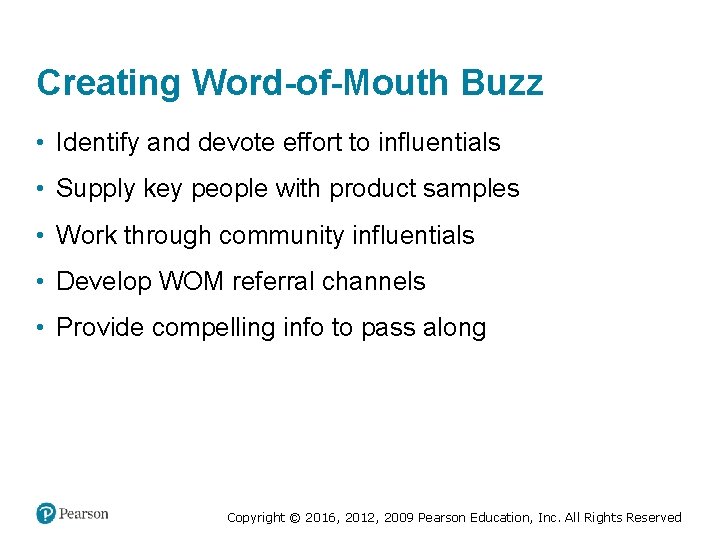 Creating Word-of-Mouth Buzz • Identify and devote effort to influentials • Supply key people