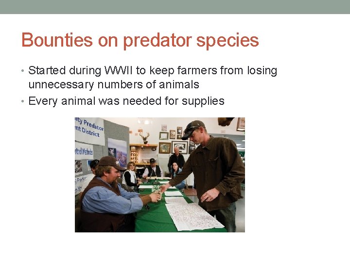 Bounties on predator species • Started during WWII to keep farmers from losing unnecessary