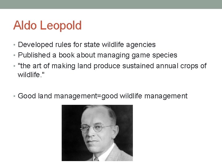 Aldo Leopold • Developed rules for state wildlife agencies • Published a book about