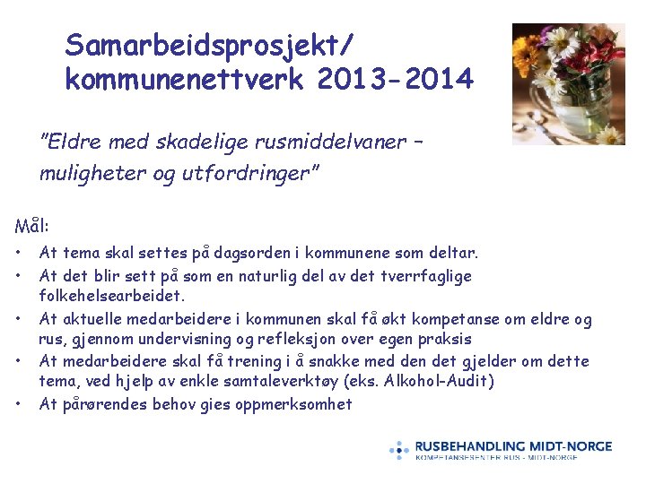 Samarbeidsprosjekt/ kommunenettverk 2013 -2014 ”Eldre med skadelige rusmiddelvaner – muligheter og utfordringer” Mål: •