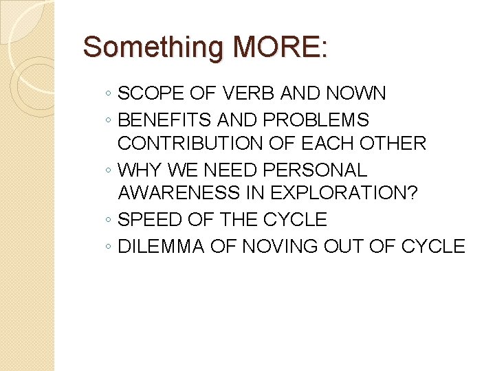 Something MORE: ◦ SCOPE OF VERB AND NOWN ◦ BENEFITS AND PROBLEMS CONTRIBUTION OF