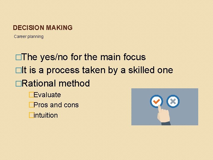 DECISION MAKING Career planning �The yes/no for the main focus �It is a process