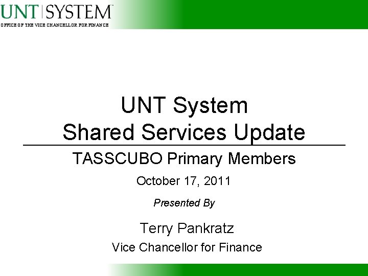 OFFICE OF THE VICE CHANCELLOR FINANCE UNT System Shared Services Update TASSCUBO Primary Members