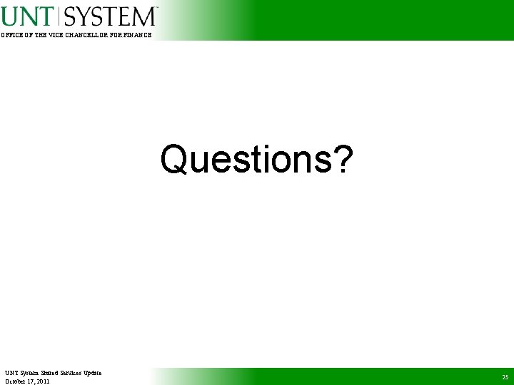 OFFICE OF THE VICE CHANCELLOR FINANCE Questions? UNT System Shared Services Update October 17,