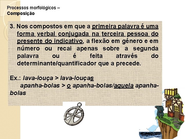 Processos morfológicos – Composição 3. Nos compostos em que a primeira palavra é uma