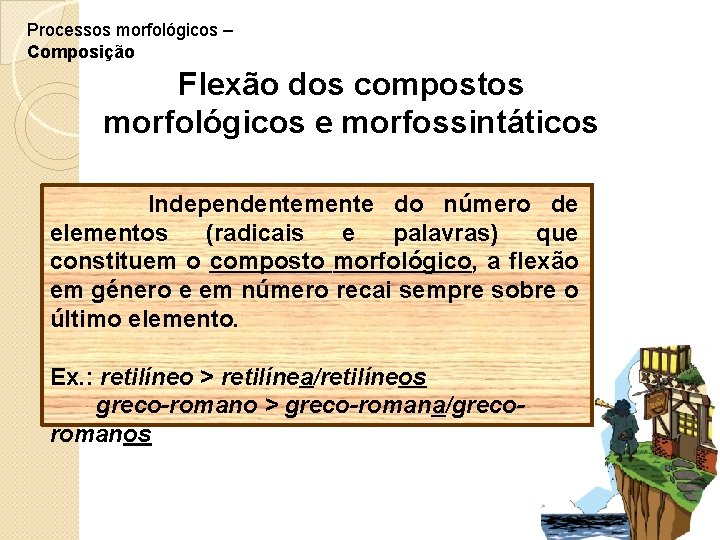 Processos morfológicos – Composição Flexão dos compostos morfológicos e morfossintáticos Independentemente do número de
