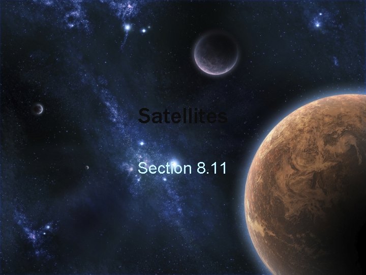 Satellites Section 8. 11 