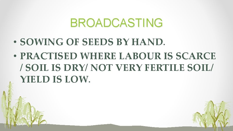 BROADCASTING • SOWING OF SEEDS BY HAND. • PRACTISED WHERE LABOUR IS SCARCE /