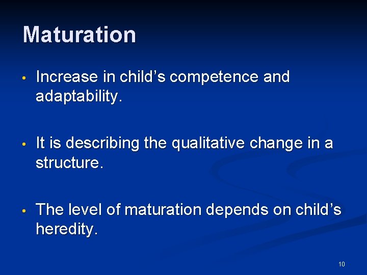 Maturation • Increase in child’s competence and adaptability. • It is describing the qualitative