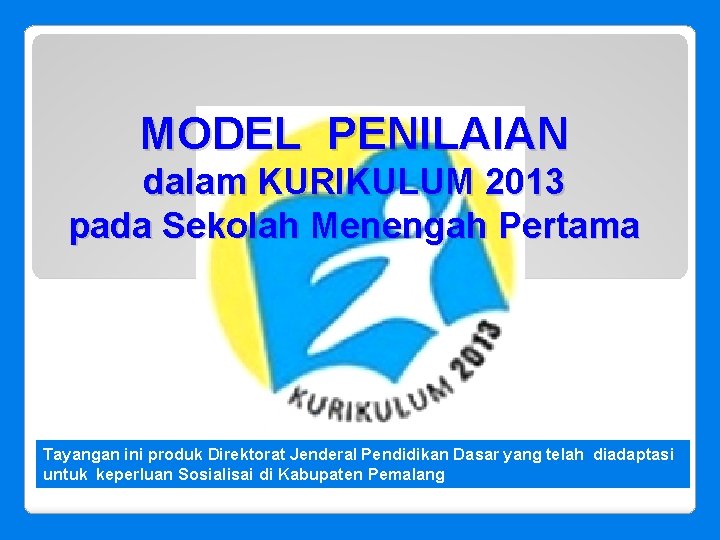 MODEL PENILAIAN dalam KURIKULUM 2013 pada Sekolah Menengah Pertama Tayangan ini produk Direktorat Jenderal