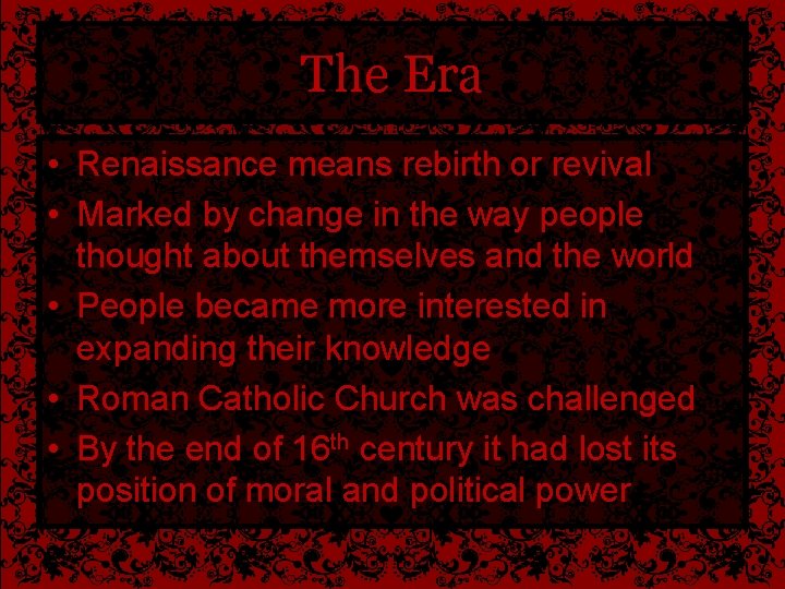 The Era • Renaissance means rebirth or revival • Marked by change in the