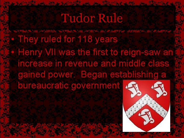 Tudor Rule • They ruled for 118 years • Henry VII was the first