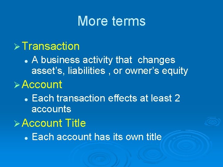 More terms Ø Transaction l A business activity that changes asset’s, liabilities , or