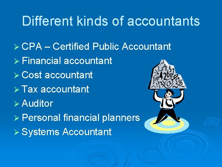 Different kinds of accountants Ø CPA – Certified Public Accountant Ø Financial accountant Ø
