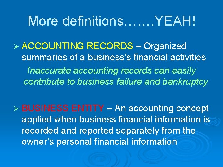 More definitions……. YEAH! Ø ACCOUNTING RECORDS – Organized summaries of a business’s financial activities