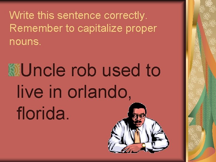 Write this sentence correctly. Remember to capitalize proper nouns. Uncle rob used to live