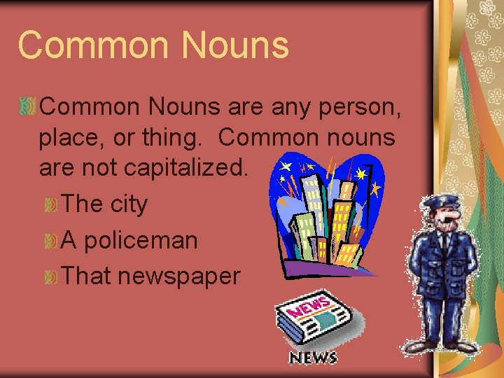 Common Nouns are any person, place, or thing. Common nouns are not capitalized. The