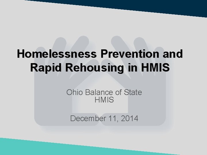 Homelessness Prevention and Rapid Rehousing in HMIS Ohio Balance of State HMIS December 11,