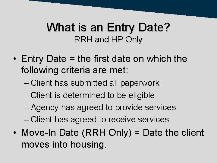 What is an Entry Date? RRH and HP Only • Entry Date = the