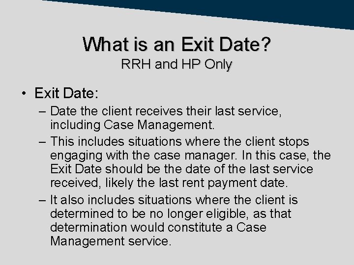 What is an Exit Date? RRH and HP Only • Exit Date: – Date