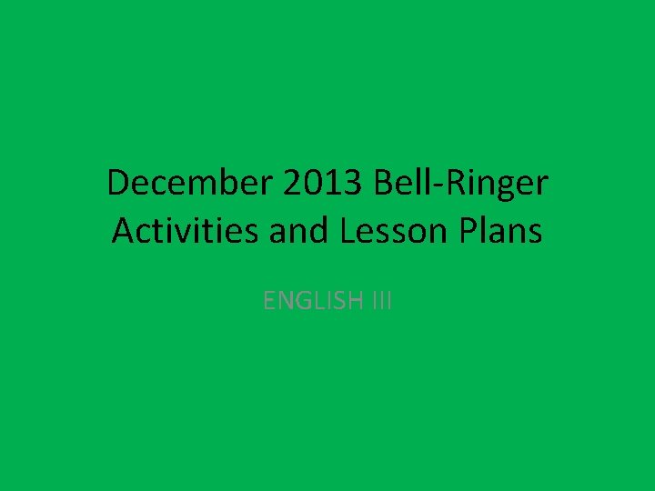 December 2013 Bell-Ringer Activities and Lesson Plans ENGLISH III 