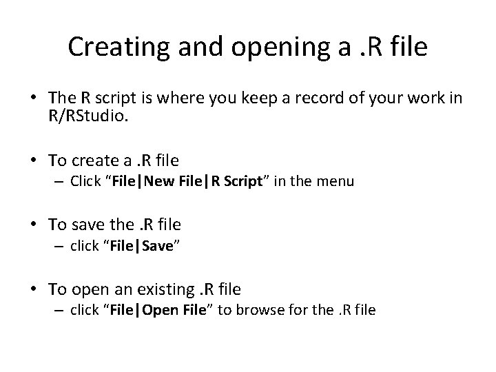 Creating and opening a. R file • The R script is where you keep