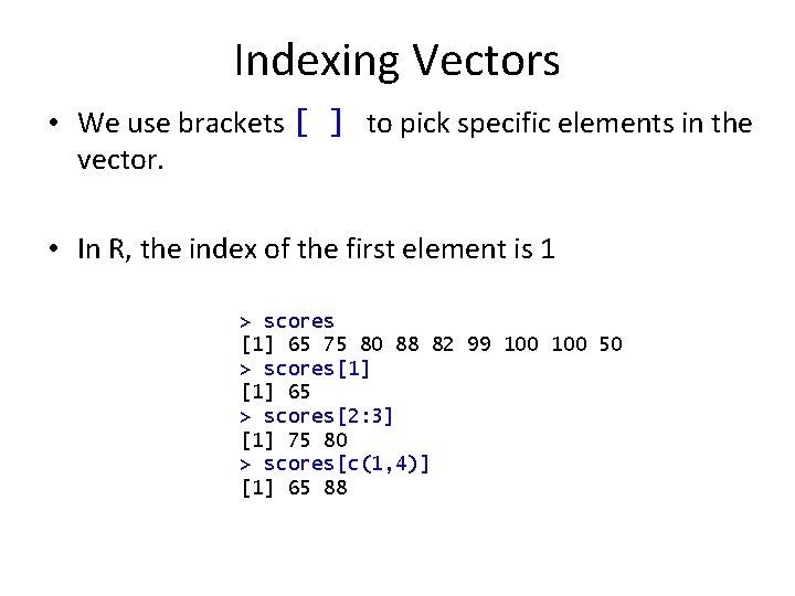 Indexing Vectors • We use brackets [ ] to pick specific elements in the