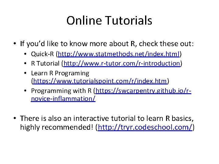 Online Tutorials • If you’d like to know more about R, check these out: