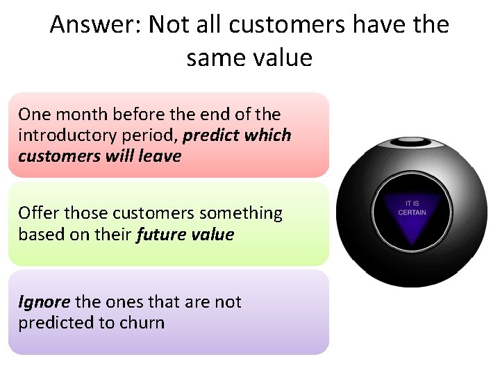 Answer: Not all customers have the same value One month before the end of