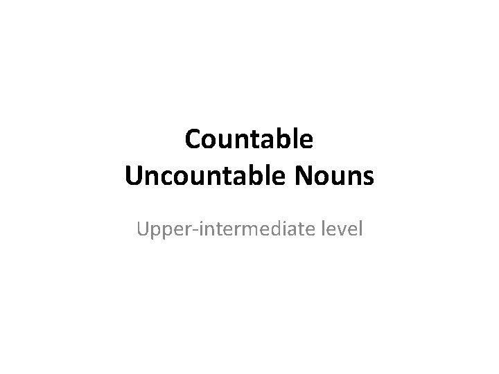 Countable Uncountable Nouns Upper-intermediate level 