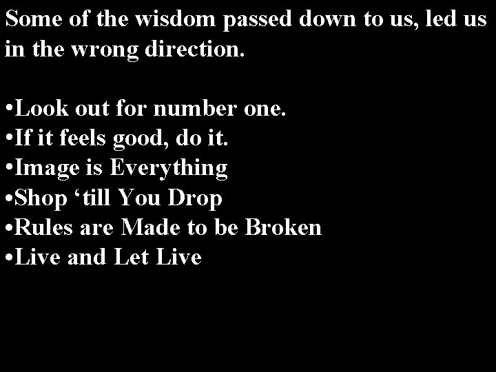 Some of the wisdom passed down to us, led us in the wrong direction.