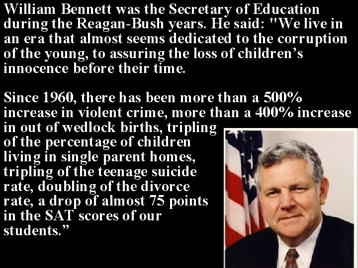 William Bennett was the Secretary of Education during the Reagan-Bush years. He said: "We William Bennett was the Secretary of Education during the Reagan-Bush years. He said: "We