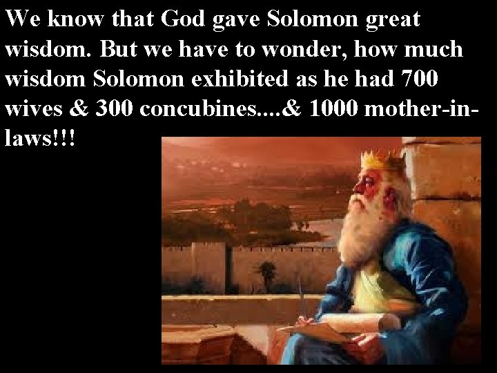 We know that God gave Solomon great wisdom. But we have to wonder, how