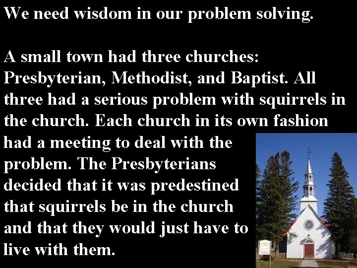 We need wisdom in our problem solving. A small town had three churches: Presbyterian,