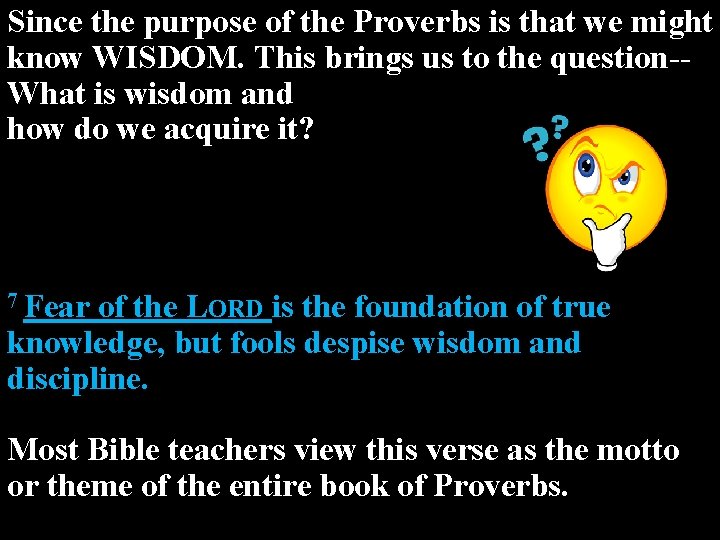 Since the purpose of the Proverbs is that we might know WISDOM. This brings