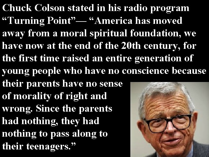 Chuck Colson stated in his radio program “Turning Point”— “America has moved away from Chuck Colson stated in his radio program “Turning Point”— “America has moved away from