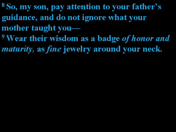 8 So, my son, pay attention to your father’s guidance, and do not ignore