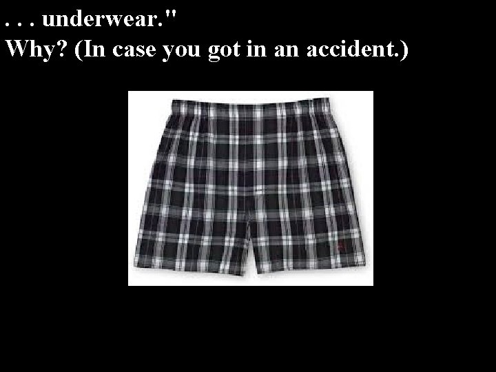 . . . underwear. " Why? (In case you got in an accident. )