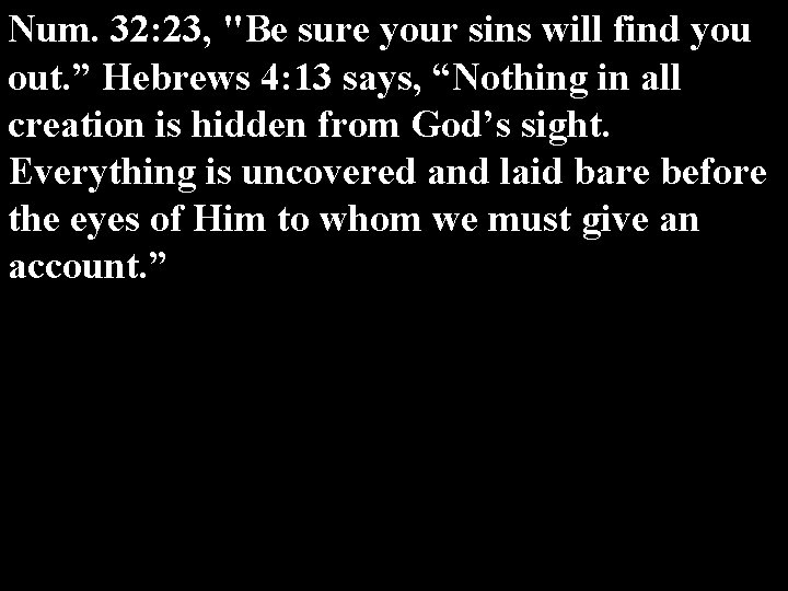 Num. 32: 23, "Be sure your sins will find you out. ” Hebrews 4: