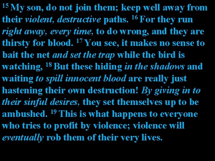 15 My son, do not join them; keep well away from their violent, destructive