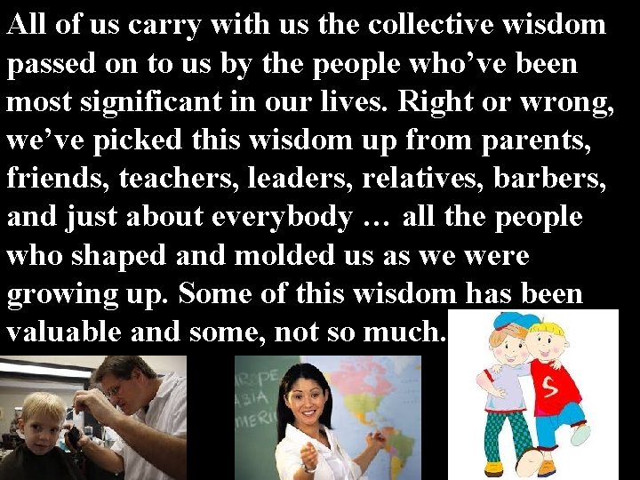 All of us carry with us the collective wisdom passed on to us by