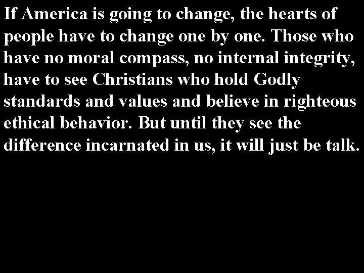 If America is going to change, the hearts of people have to change one If America is going to change, the hearts of people have to change one