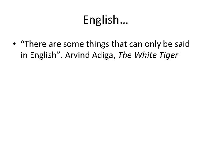 English… • “There are some things that can only be said in English”. Arvind