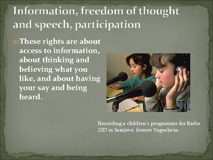 Information, freedom of thought and speech, participation These rights are about access to information,